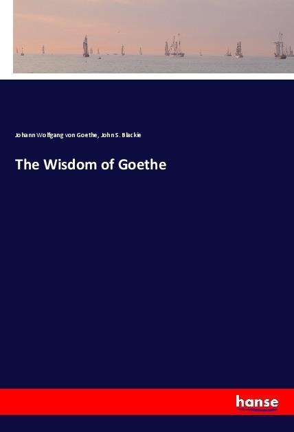 Actual product image The Wisdom of Goethe (Johann Wolfgang of Goethe, John S. Blackie, 2018)