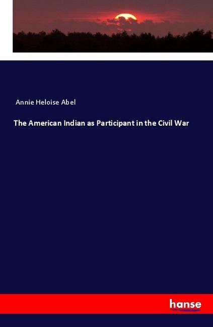 Actual product image The American Indian as Participant in the Civil War (German, Annie Heloise Abel, 2018)