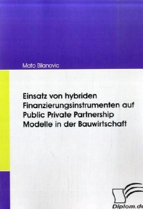 Produktbild Einsatz von hybriden Finanzierungsinstrumenten auf Public Private Partnership Modelle in der Bauwirt (Mato Bilanovic, 2008)