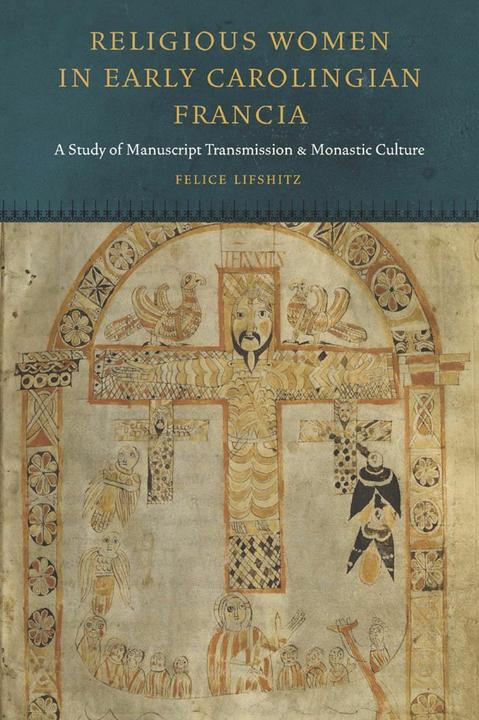 Religious Women in Early Carolingian Francia (English, Felice Lifshitz, 2014)