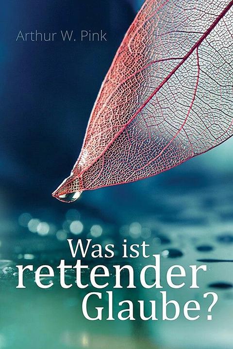 Produktbild Was ist rettender Glaube? (Deutsch, Arthur W Pink, Hans W Deppe, 2021)