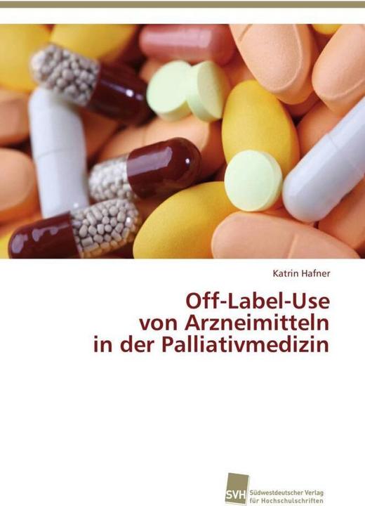 Produktbild Off-Label-Use von Arzneimitteln in der Palliativmedizin (Deutsch, Katrin Hafner, 2013)