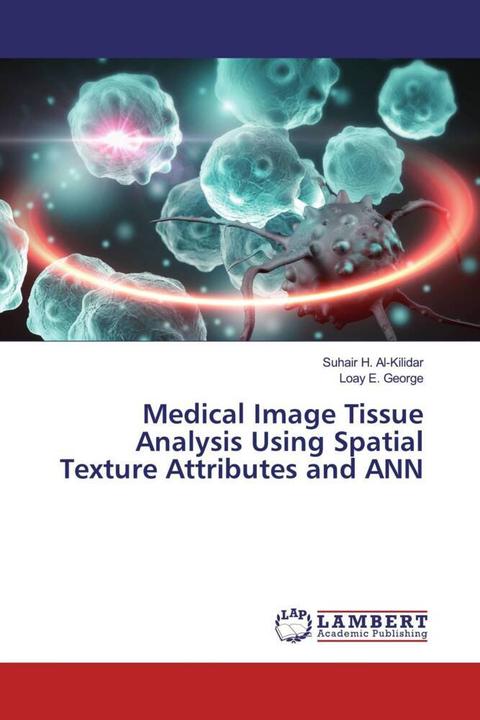 Produktbild Medical Image Tissue Analysis Using Spatial Texture Attributes and ANN (Deutsch, Loay E. George, Suhair H. Al-Kilidar, 2018)