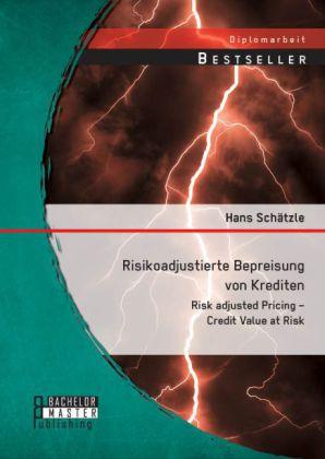 Produktbild Bachelor + Master Risikoadjustierte Bepreisung von Krediten: Risk adjusted Pricing - Credit Value at Risk (Deutsch, Hans Schätzle, 2014)
