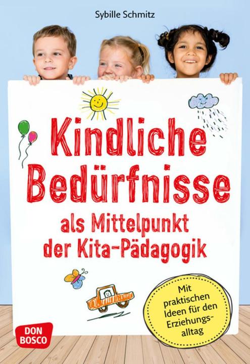 Produktbild Kindliche Bedürfnisse als Mittelpunkt der Kita-Pädagogik (Deutsch, Sybille Schmitz, 2018)
