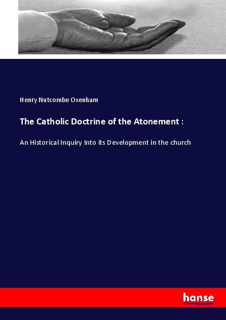 Actual product image The Catholic Doctrine of the Atonement : (German, Henry Nutcombe Oxenham, 2017)