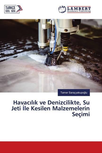 Immagine prodotto Havacilik ve Denizcilikte, Su Jeti Ile Kesilen Malzemelerin Seçimi (Tedesco, Tamer Saraçyakupoglu, 2018)