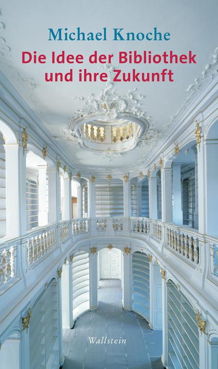 Produktbild Die Idee der Bibliothek und ihre Zukunft (Deutsch, Michael Knoche, 2017)