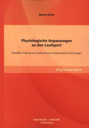 Produktbild Bachelor + Master Physiologische Anpassungen an den Laufsport: Gezieltes Training zur Auslösung von Anpassung Erschein (Martin Schön, 2013)