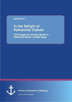 Produktbild In the Twilight of Patriarchal Culture: The Struggle for Female Identity in Stephenie Meyer's Twilig (Deutsch, Astrid Ernst, 2012)