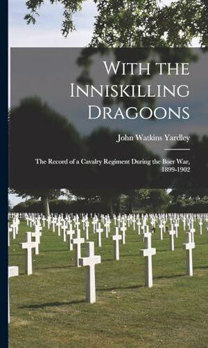 Image du produit With the Inniskilling Dragoons: The Record of a Cavalry Regiment During the Boer War, 1899-1902