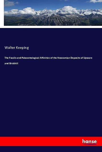 Produktbild The Fossils and Palaeontological Affinities of the Neocomian Deposits of Upware and Brickhill (Deutsch, Walter Keeping, 2018)