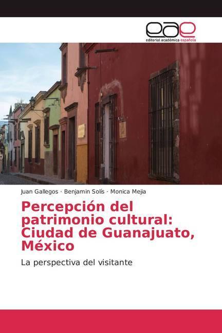 Produktbild Percepción del patrimonio cultural: Ciudad de Guanajuato, México (Juan Gallegos, Monica Mejia, Benjamin Solís, 2018)