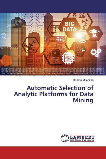 Produktbild Automatic Selection of Analytic Platforms for Data Mining (Osama Muazzen, 2019)