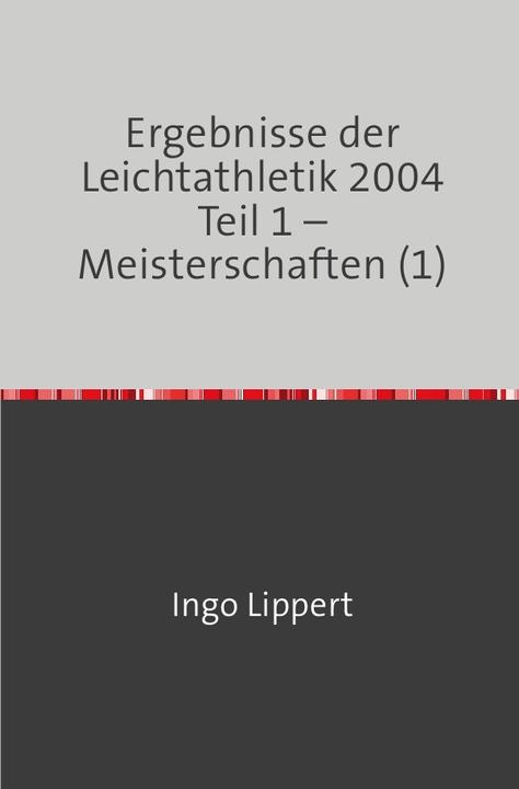 Produktbild Ergebnisse der Leichtathletik 2004 Teil 1 - Meisterschaften (1) (Deutsch, Ingo Lippert, 2018)