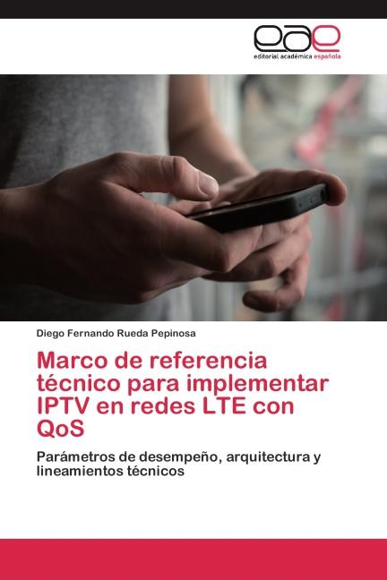 Immagine prodotto Marco de referencia técnico para implementar IPTV en redes LTE con QoS (Diego Fernando Rueda Pepinosa, 2014)