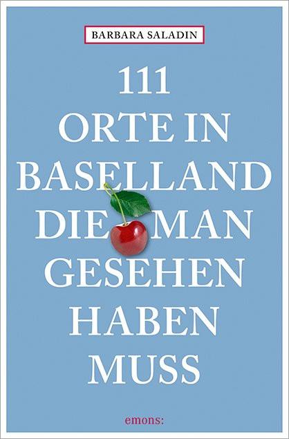 111 Orte in Baselland, die man gesehen haben muss (Deutsch, Barbara Saladin, 2017)