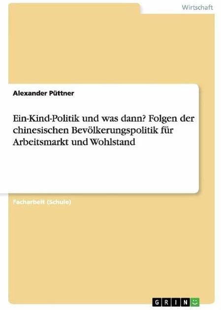 Produktbild Ein-Kind-Politik und was dann? Folgen der chinesischen Bevölkerungspolitik für Arbeitsmarkt und (Deutsch, Alexander Püttner, 2015)