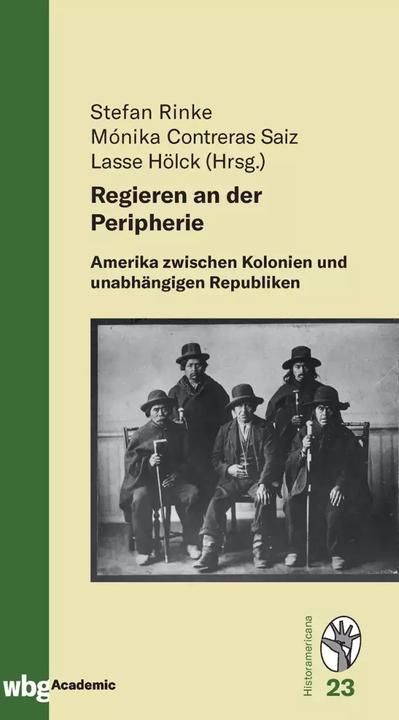Produktbild Regieren an der Peripherie (Deutsch, Stefan Rinke, Monika Contreras Saiz, Lasse Hölck, 2022)