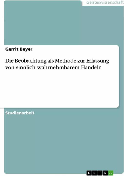 Produktbild Die Beobachtung als Methode zur Erfassung von sinnlich wahrnehmbarem Handeln (Deutsch, Gerrit Beyer, 2007)