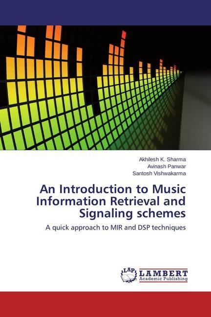 Produktbild An Introduction to Music Information Retrieval and Signaling schemes (Deutsch, Akhilesh K. Sharma, Avinash Panwar, Santosh Vishwakarma, 2014)
