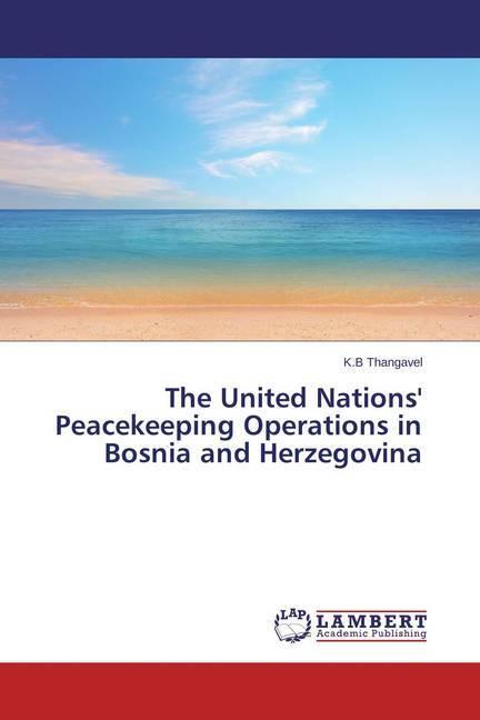 Produktbild The United Nations' Peacekeeping Operations in Bosnia and Herzegovina (Deutsch, K.B Thangavel, 2014)