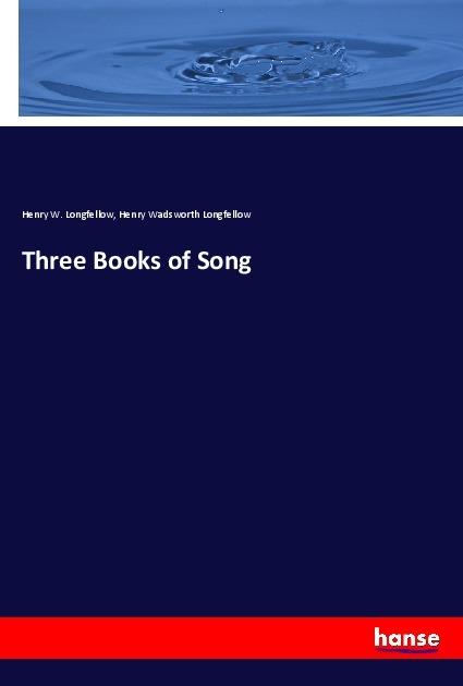 Actual product image Three Books of Song (German, Henry Wadsworth Longfellow, Henry W. Longfellow, 2018)