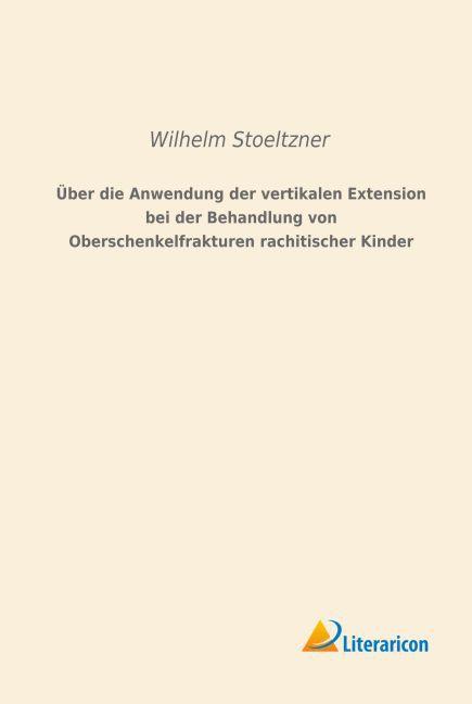 Immagine prodotto Über die Anwendung der vertikalen Extension bei der Behandlung von Oberschenkelfrakturen rachitische (Wilhelm Stoeltzner, 2015)