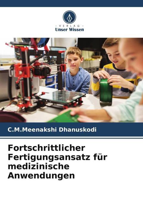 Actual product image Fortschrittlicher Fertigungsansatz für medizinische Anwendungen (German, C.M.Meenakshi Dhanuskodi, 2023)