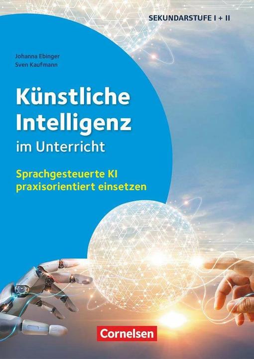 Produktbild Künstliche Intelligenz im Unterricht, Sprachgesteuerte KI praxisorientiert einsetzen, Buch (Deutsch, Sven Kaufmann, Johanna Ebinger, 2023)
