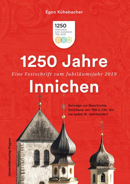 1250 Jahre Innichen - Eine Festschrift zum Jubiläumsjahr 2019 (Deutsch, Egon Kühebacher, 2021)