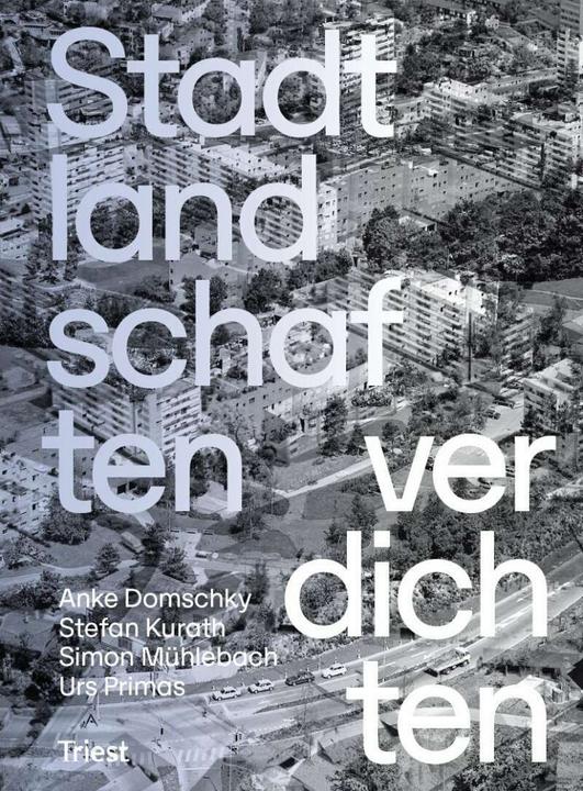 Produktbild Stadtlandschaften verdichten (Deutsch, Anke Domschky, Stefan Kurath, Simon Mühlebach, Institut Urban Landscape, Urs Primas, Zürcher Hochschule für Angewandte Wissens, 2018)