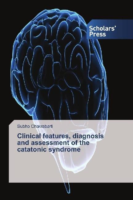 Produktbild Clinical features, diagnosis and assessment of the catatonic syndrome (Deutsch, Subho Chakrabarti, 2017)