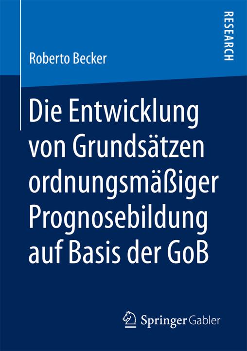 Actual product image Die Entwicklung von Grundsätzen ordnungsmässiger Prognosebildung auf Basis der GoB (Roberto Becker, 2017)