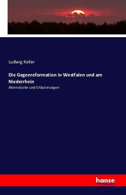 Produktbild Die Gegenreformation in Westfalen und am Niederrhein (Deutsch, Ludwig Keller, 2016)