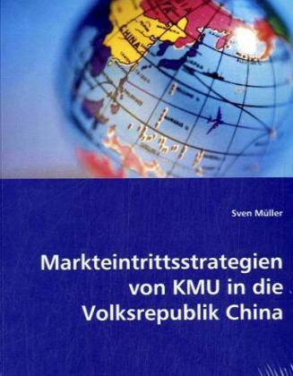 Produktbild Markteintrittsstrategien von KMU in die Volksrepublik China (Sven Müller, 2008)