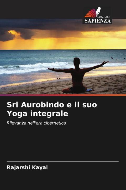 Produktbild Sri Aurobindo e il suo Yoga integrale (Rajarshi Kayal, 2022)