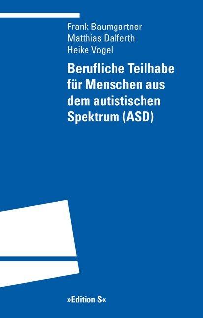Produktbild Berufliche Teilhabe für Menschen aus dem autistischen Spektrum (ASD) (Heike Vogel, Matthias Dalferth, Frank Baumgartner, 2014)