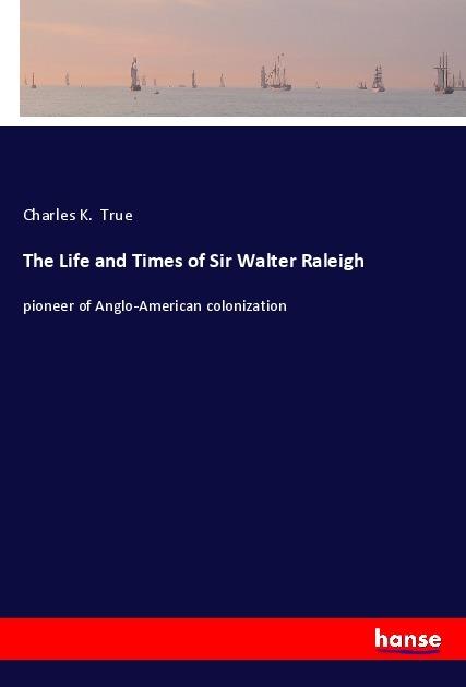 Image du produit The Life and Times of Sir Walter Raleigh (Charles K. True, 2017)