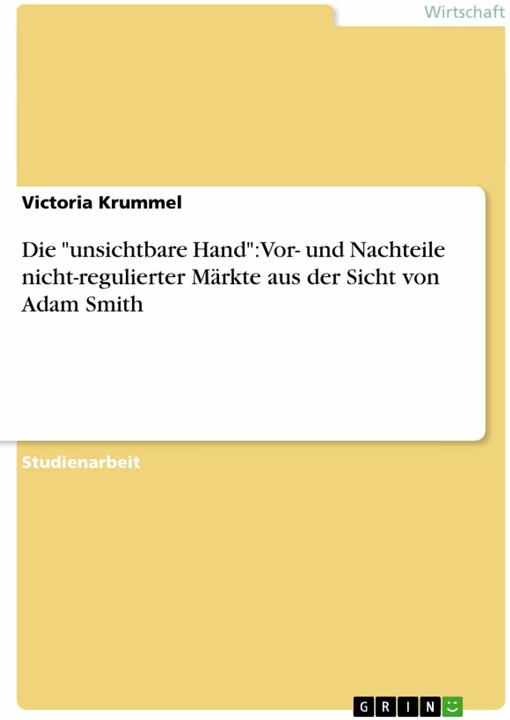Produktbild Die "unsichtbare Hand": Vor- und Nachteile nicht-regulierter Märkte aus der Sicht von Adam Smith (Deutsch, Victoria Krummel, 2007)
