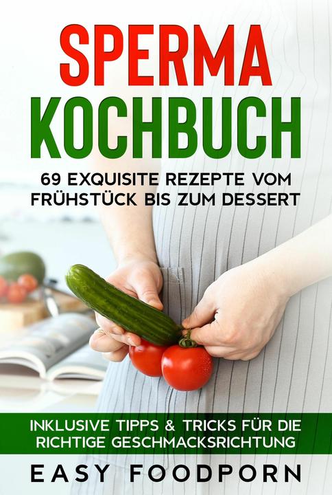 Actual product image Sperma Kochbuch: 69 exquisite Rezepte vom Frühstück bis zum Dessert - Inklusive Tipps & Tricks (German, Easy Foodporn, 2024)