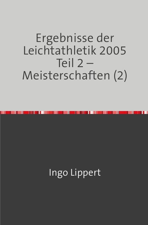 Produktbild Ergebnisse der Leichtathletik 2005 Teil 2 - Meisterschaften (2) (Deutsch, Ingo Lippert, 2018)