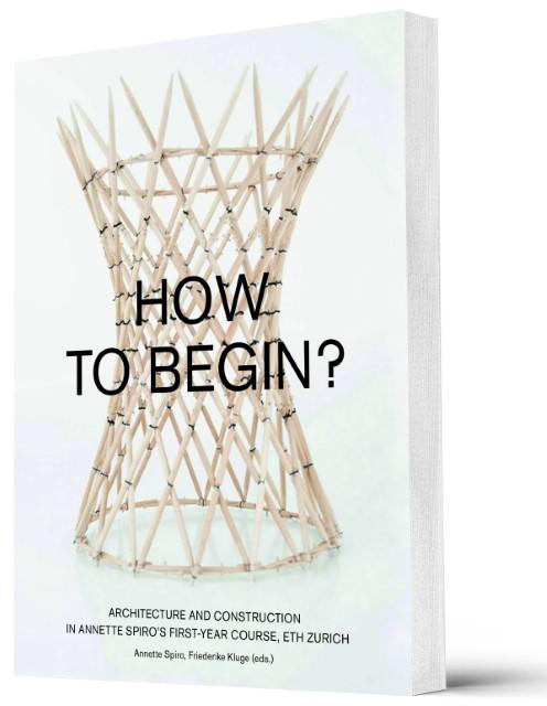 Immagine prodotto Come iniziare? Architettura e costruzione nel corso di primo anno di Annette Spiro/, ETH Zurigo (Inglese, Annette Spiro, Friederike Kluge, 2018)