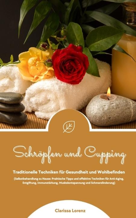 Produktbild Schröpfen und Cupping: Traditionelle Techniken für Gesundheit und Wohlbefinden (Praktische Tipps & e (Deutsch, Clarissa Lorenz, 2024)