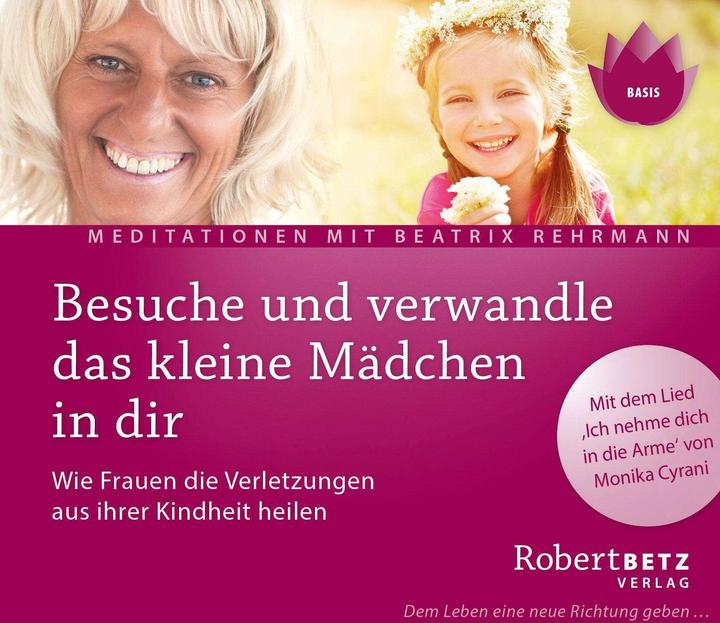 Betz Besuche und verwandle das kleine Mädchen in dir (Robert Betz, Deutsch)