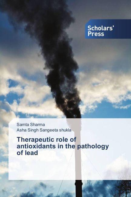 Produktbild Therapeutic role of antioxidants in the pathology of lead (Deutsch, Samta Sharma, Asha Singh Sangeeta shukla, 2015)