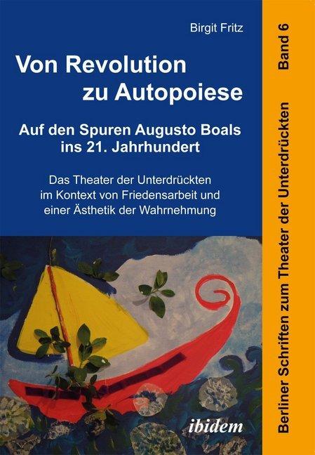 Immagine prodotto Von Revolution zu Autopoiese: Auf den Spuren Augusto Boals ins 21. Jahrhundert (Tedesco, Birgit Fritz, 2013)