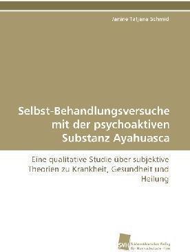 Actual product image Selbst-Behandlungsversuche mit der psychoaktiven Substanz Ayahuasca (German, Janine Tatjana Schmid, 2009)