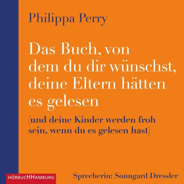Produktbild Das Buch, von dem du dir wünschst, deine Eltern hätten es gelesen (Philippa Perry, Sonngard Dressler, Karin Schuler, Deutsch)
