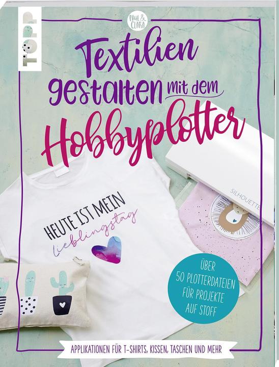 Textilien gestalten mit dem Hobbyplotter Applikationen für T-Shirts, Kissen, Taschen und mehr (Tedesco, Sarah Kalweit, 2018)